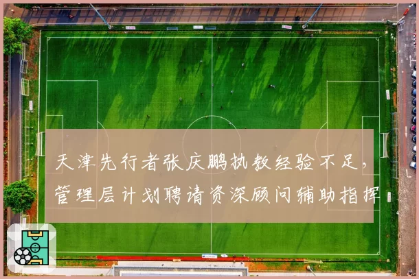 天津先行者张庆鹏执教经验不足，管理层计划聘请资深顾问辅助指挥？